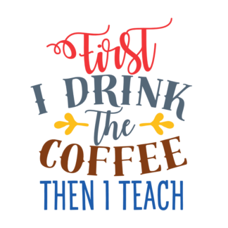 first-i-drink-the-coffee-then-i-teach-free-svg-file-SvgHeart.Com