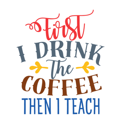 first-i-drink-the-coffee-then-i-teach-free-svg-file-SvgHeart.Com