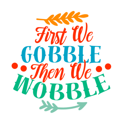 first-we-gobble-then-we-wobble-free-svg-file-SvgHeart.Com