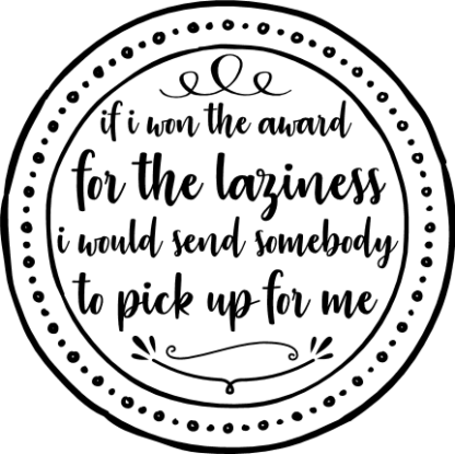 if-i-won-the-award-for-the-laziness-i-would-send-somebody-to-pick-up-for-me-funny-free-svg-file-SvgHeart.Com