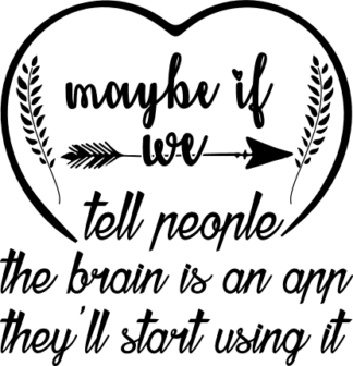 may-be-if-we-tell-people-the-brain-is-an-app-theyll-start-using-it-funny-free-svg-file-SvgHeart.Com