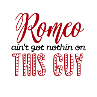 romeo-aint-got-nothin-on-this-guy-funny-valentines-day-free-svg-file-SvgHeart.Com