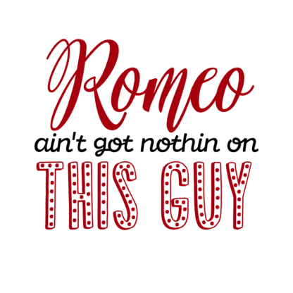 romeo-aint-got-nothin-on-this-guy-funny-valentines-day-free-svg-file-SvgHeart.Com