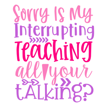 sorry-is-my-interrupting-teaching-all-your-talking-teacher-free-svg-file-SvgHeart.Com