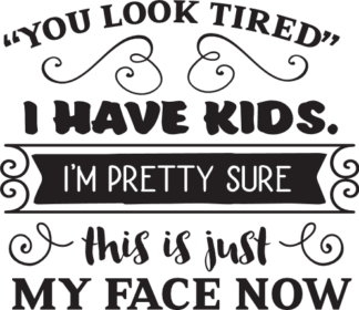 you-look-tired-i-have-kids-im-pretty-sure-this-is-just-my-face-now-mom-life-free-svg-file-SvgHeart.Com