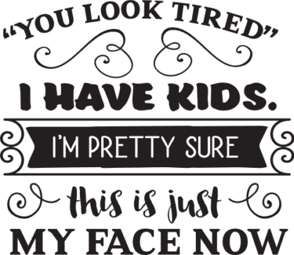 you-look-tired-i-have-kids-im-pretty-sure-this-is-just-my-face-now-mom-life-free-svg-file-SvgHeart.Com